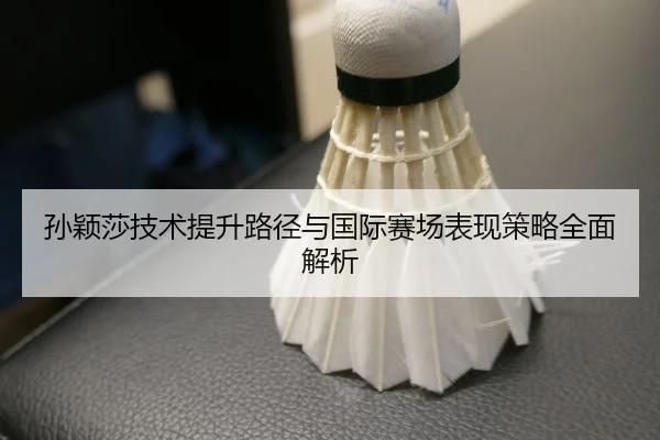 sun-ying-sha-ji-shu-ti-sheng-lu-jing-yu-guo-ji-sai-chang-biao-xian-ce-lve-quan-mian-jie-xi-2-496.jpg